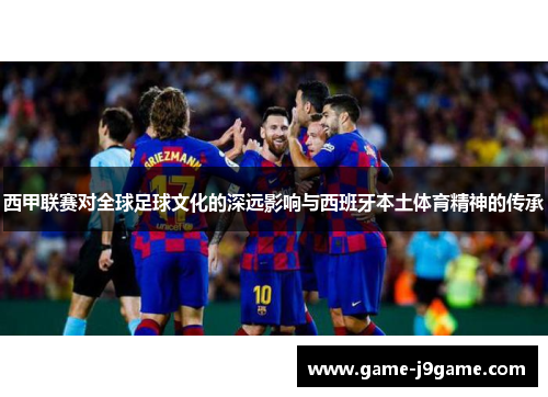西甲联赛对全球足球文化的深远影响与西班牙本土体育精神的传承