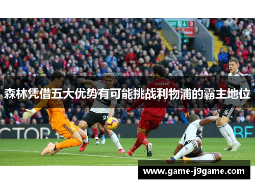 森林凭借五大优势有可能挑战利物浦的霸主地位